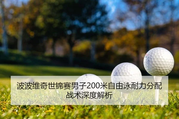 波波维奇世锦赛男子200米自由泳耐力分配战术深度解析